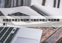 印度区块链公司招聘[印度区块链公司招聘要求]