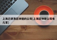 上海已研发区块链的公司[上海区块链公司有几家]