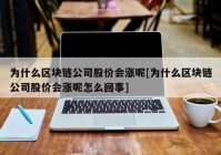 为什么区块链公司股价会涨呢[为什么区块链公司股价会涨呢怎么回事]