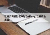 饮料公司转型区块链企业long[饮料产业发展]