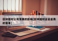 区块链对公司发展的影响[区块链对企业业务的变革]