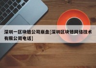 深圳一区块链公司崩盘[深圳区块链网络技术有限公司电话]