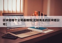 区块链哪个公司最赚钱[比较有名的区块链公司]