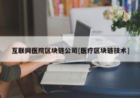 互联网医院区块链公司[医疗区块链技术]